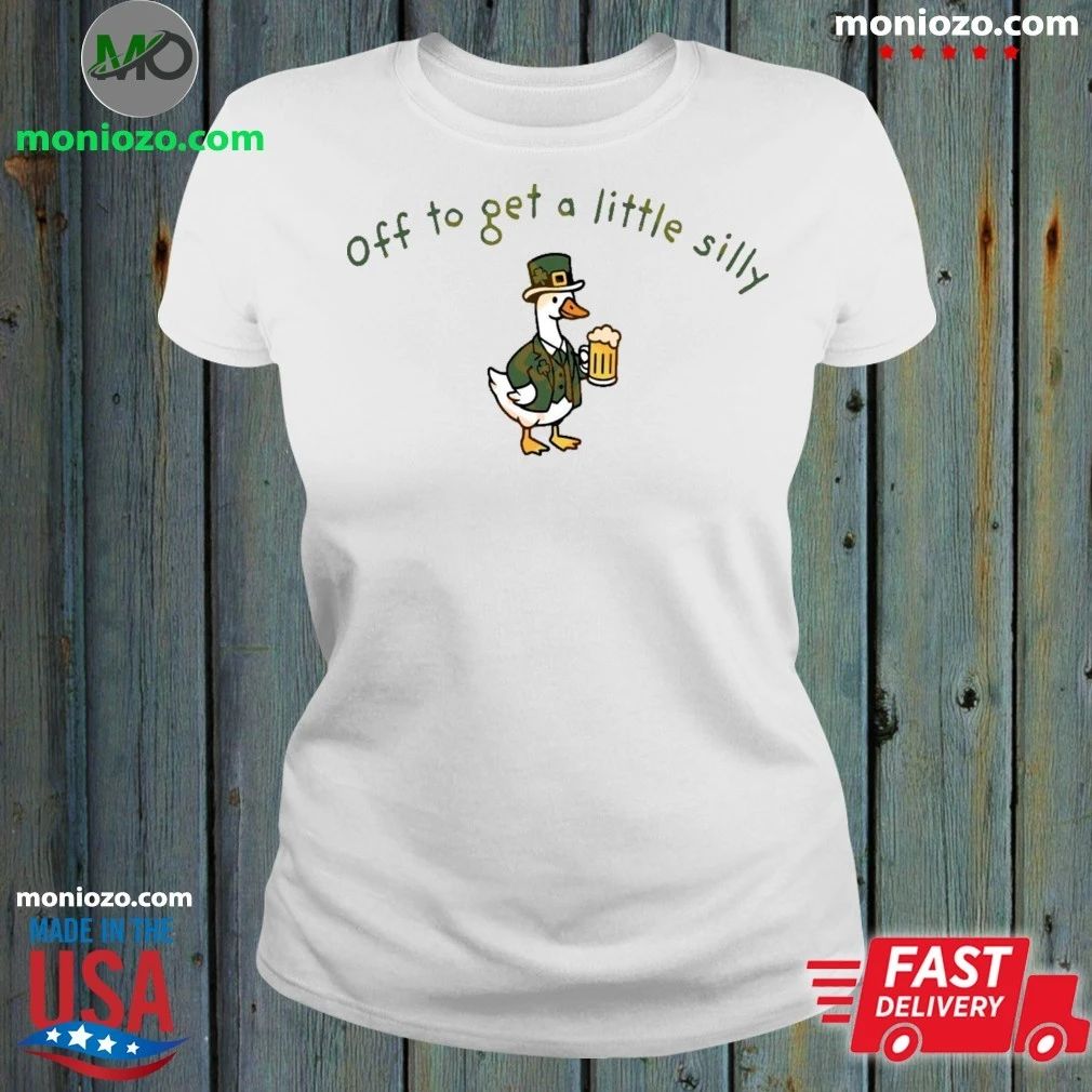 Off To Get A Little Silly St Paddys Day Goose Shirt