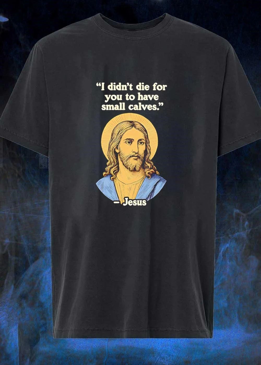 I Didnt Die for You to Have Small Calves Gym Humor T-Shirt
