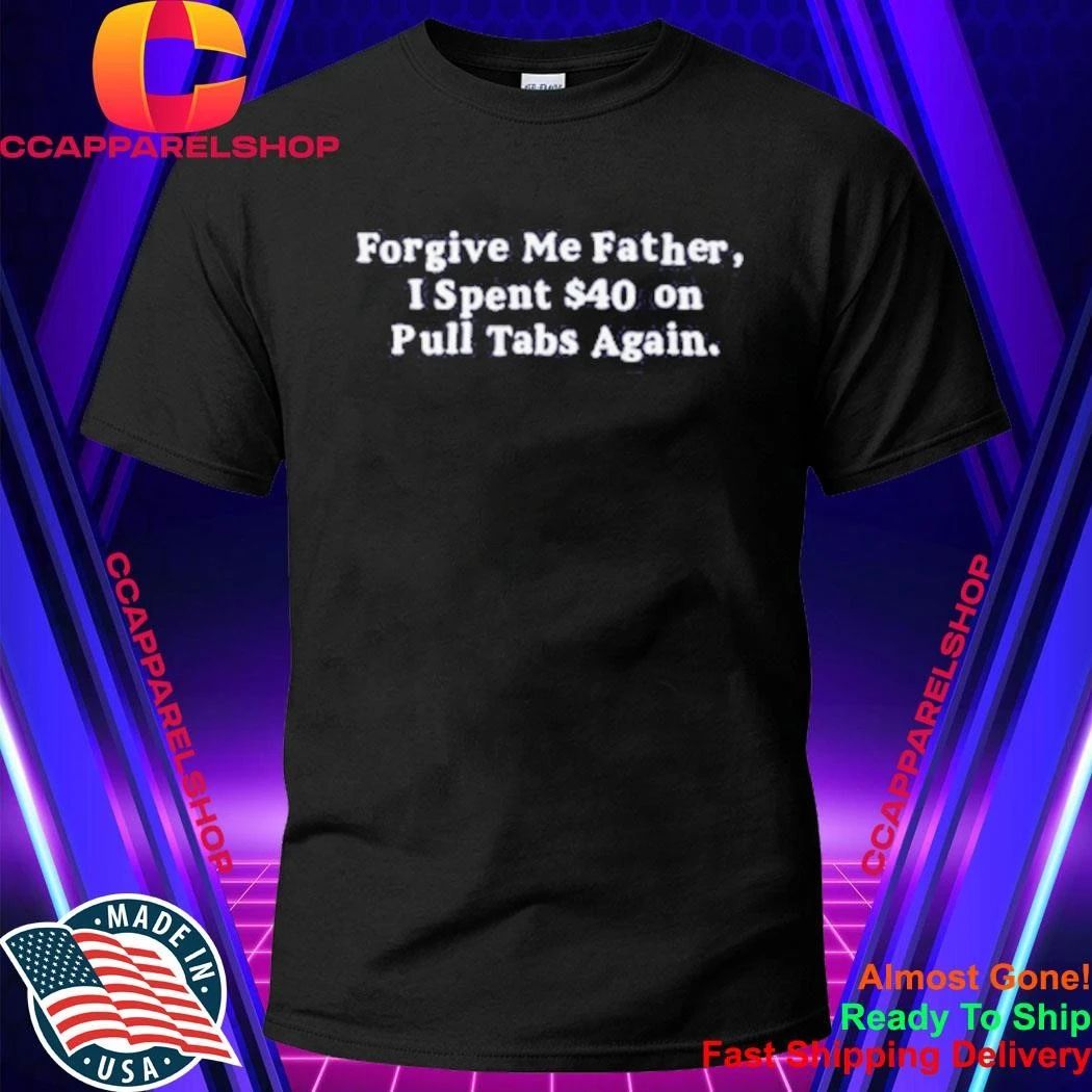 Forgive Me Father Pull Tabs Regret Humor Shirt