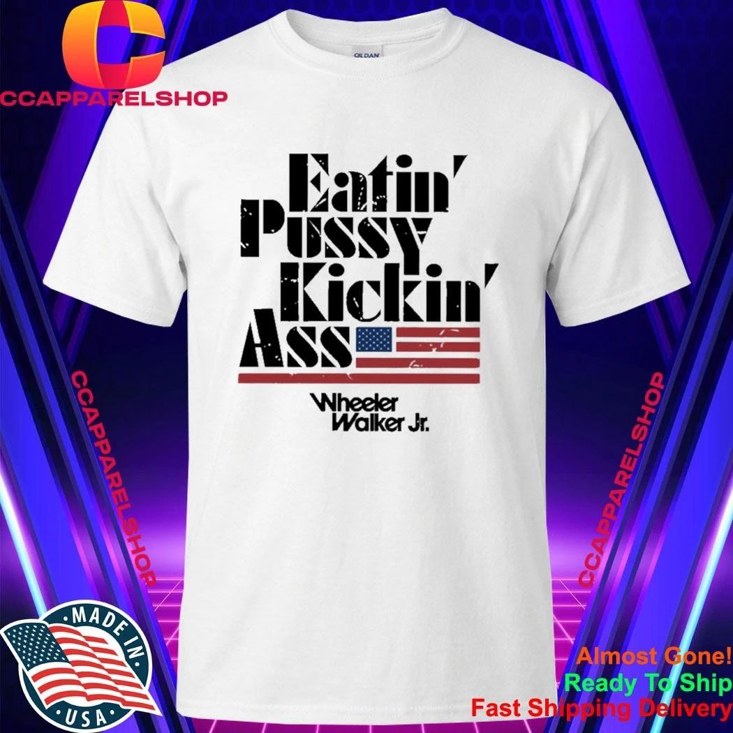 Eatin Pussy Kickin Ass Wheeler Walker Shirt