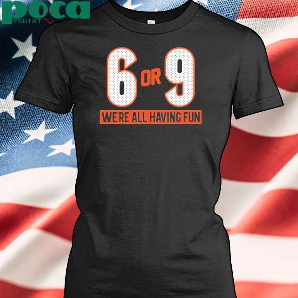 6 Or 9 We’re All Having Fun Shirt
