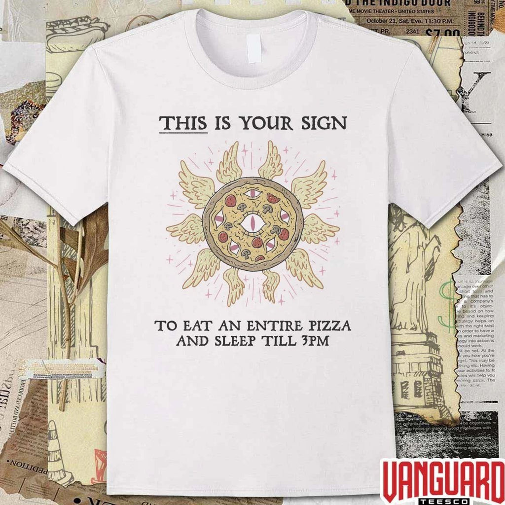 This Is Your Sign To Eat An Entire Pizza And Sleep Till 3Pm t-shirt