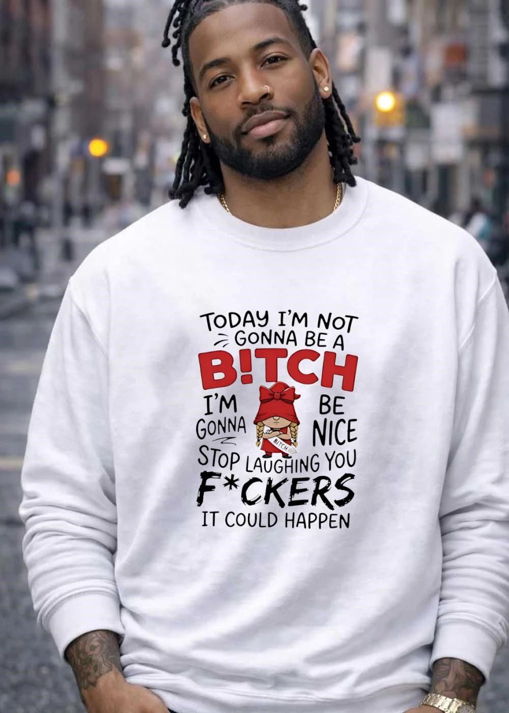 Funny Gnome Sarcastic Quote Today Im Not Gonna Be A Bitch Be Nice Stop Laughing You Fuckers It Could Happen T-Shirt