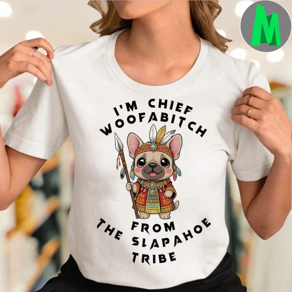 I’m Chief Kickabitch from the slapahoe tribe Shirt