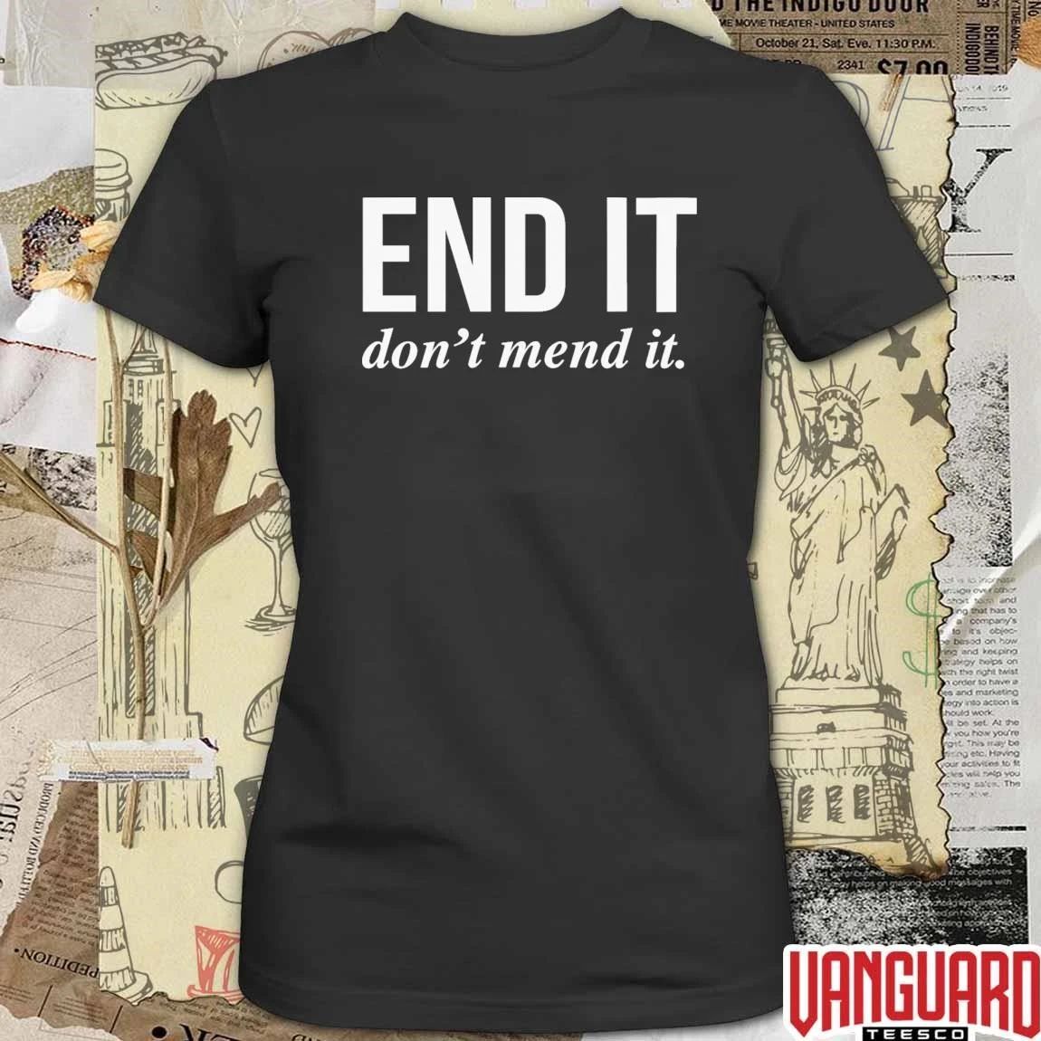 2026 End It Don’t Mend It t-shirt