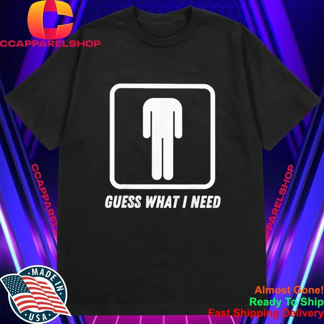 Guess What I Need Head Headless Man Shirt