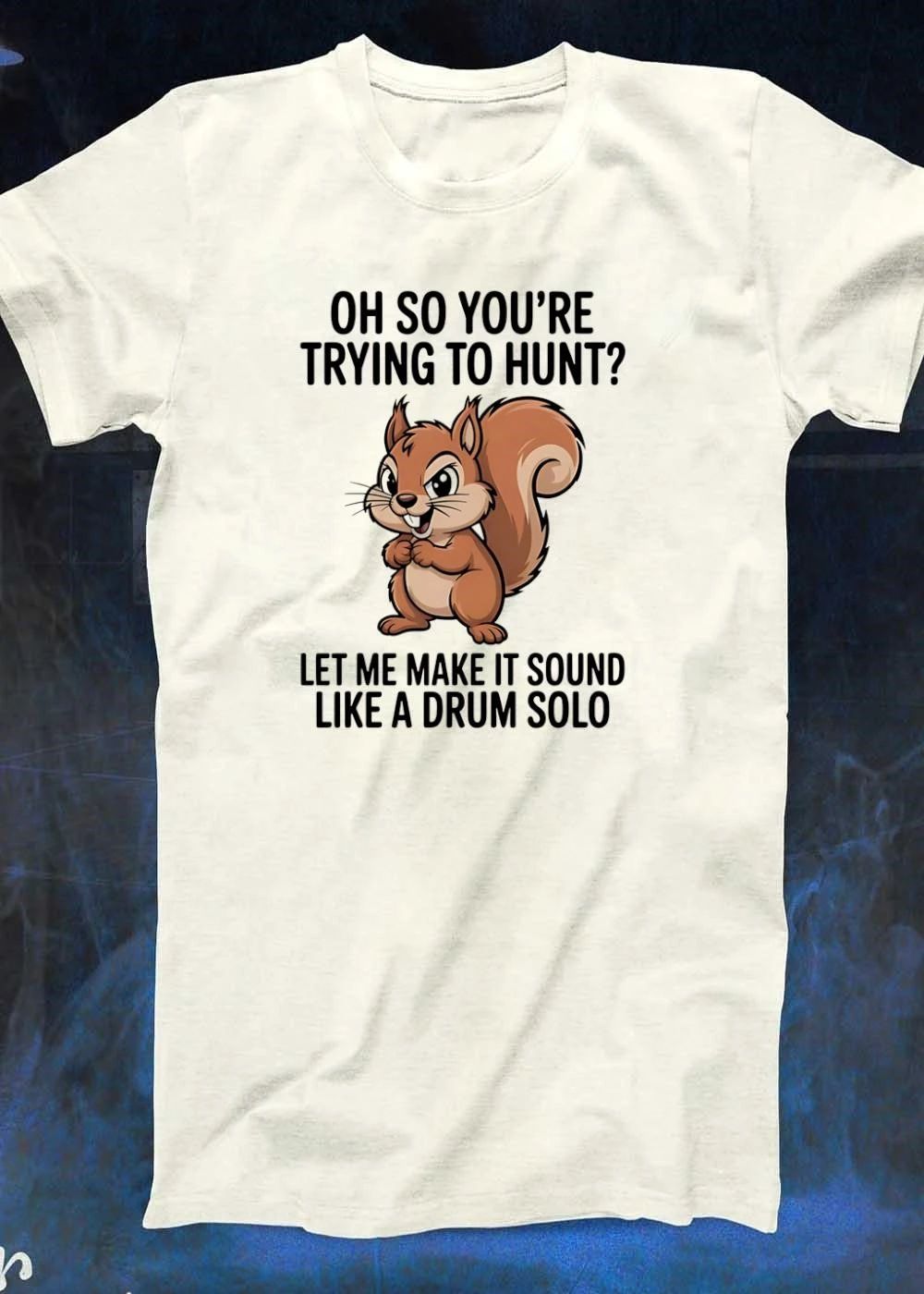 Funny Squirrel Hunting Gift Oh So You Are Trying To Hunt Let Me Make It Sound Like A Drum Solo shirt