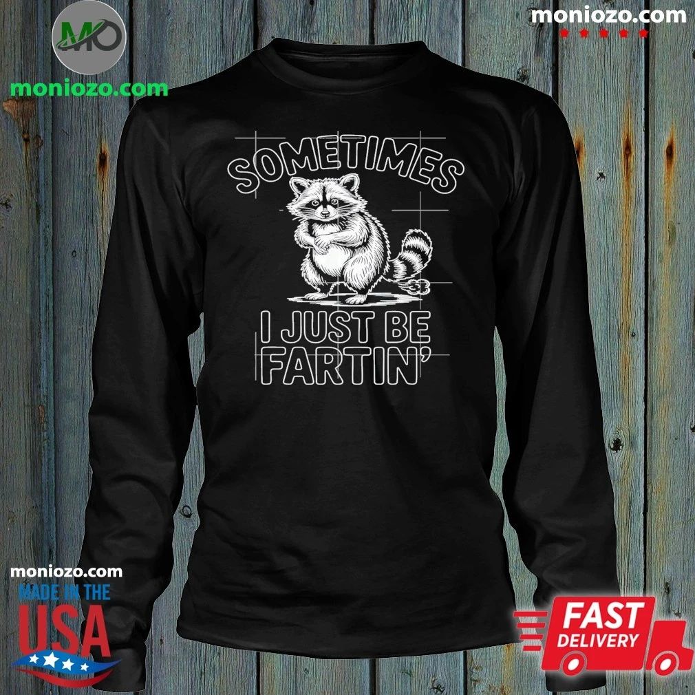 Original Sometimes I Just Be Fartin Farting Raccoon Shirt