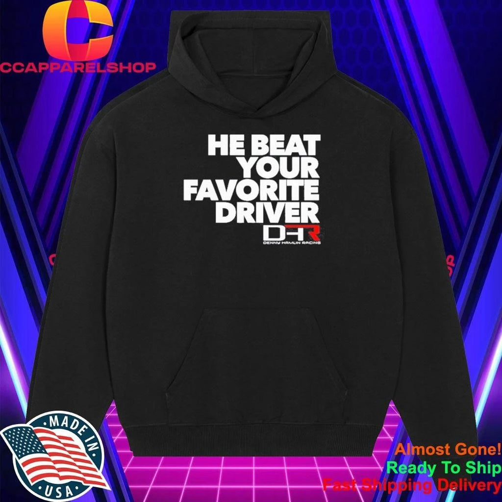 Denny Hamlin He Beat Your Favorite Driver Shirt