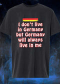 German Heritage Apparel I Don’t Live in Germany but Will Always Live in Me T-Shirt