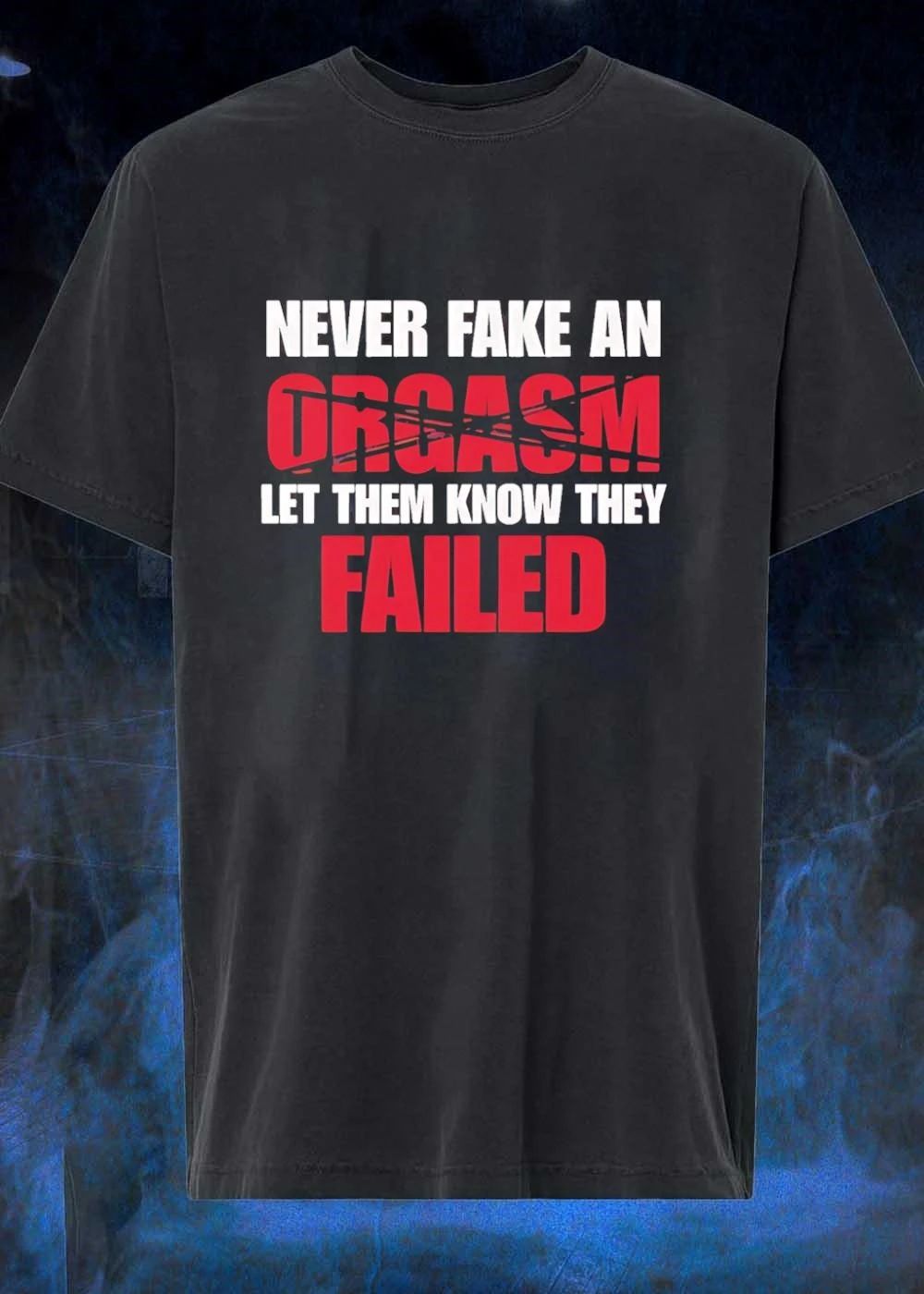 Never Fake an Orgasm Let Them Know They Failed T-Shirt