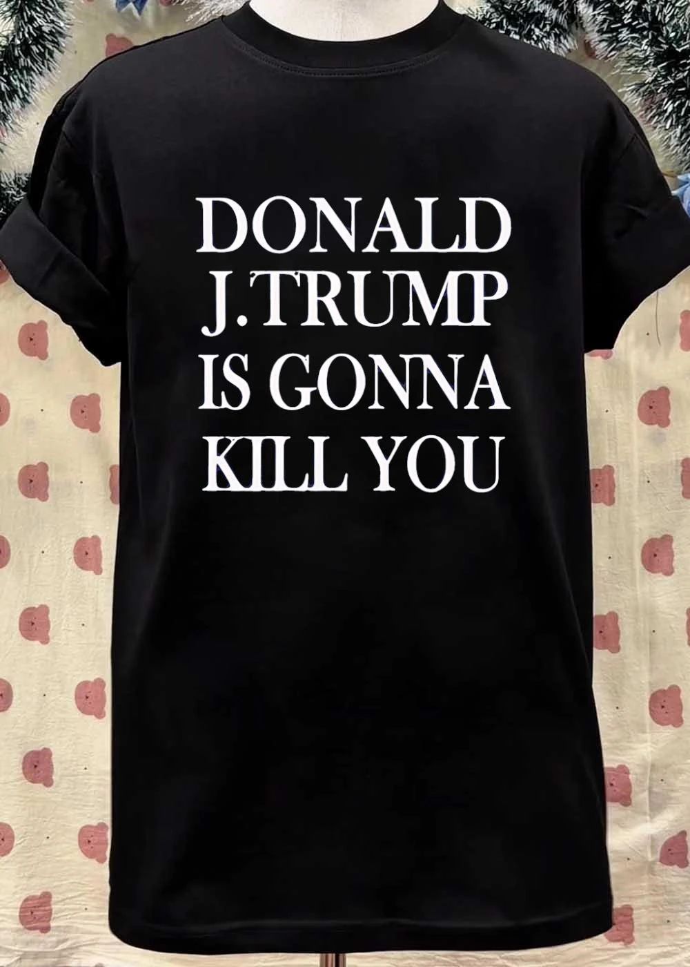Donald J Trump Is Gonna Kill You Apparel shirt