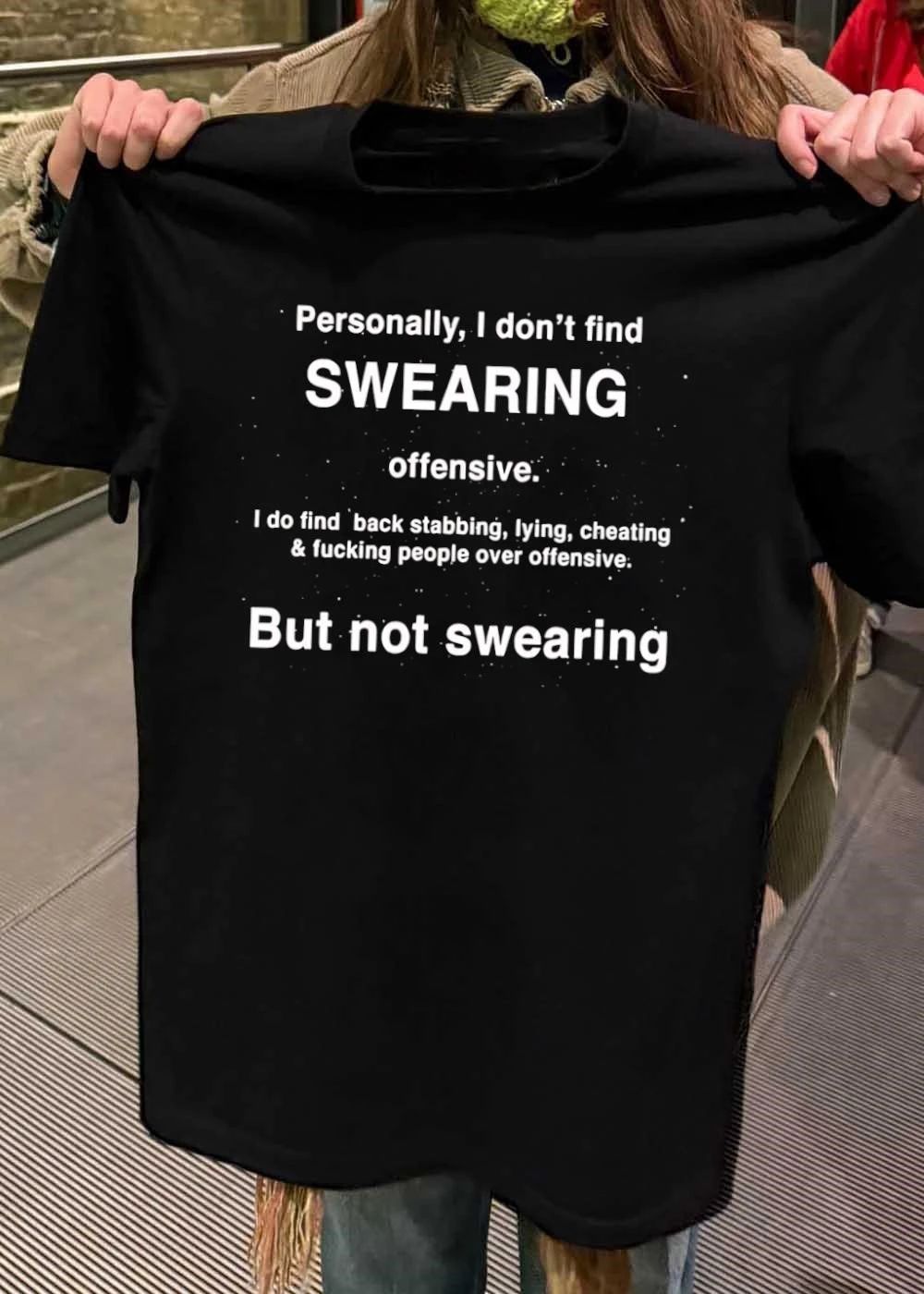 Quote About Swearing Versus Immorality Personally I Don’t Find Swearing Offensive I Do Find Back Stabbing Lying Cheating Fucking People Over Offensive Shirt