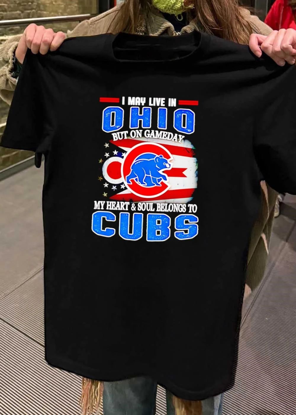 I may live in Ohio but on gameday my heart and soul belongs to Chicago Cubs shirt