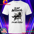 I’m Not Antisocial I’m Anti Stupid Shirt