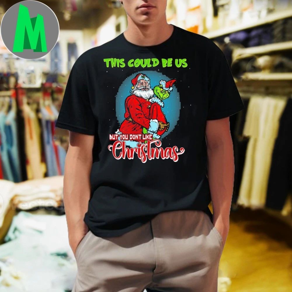 This Could Be Us But You Don’t Like Xmas Christmas Shirt