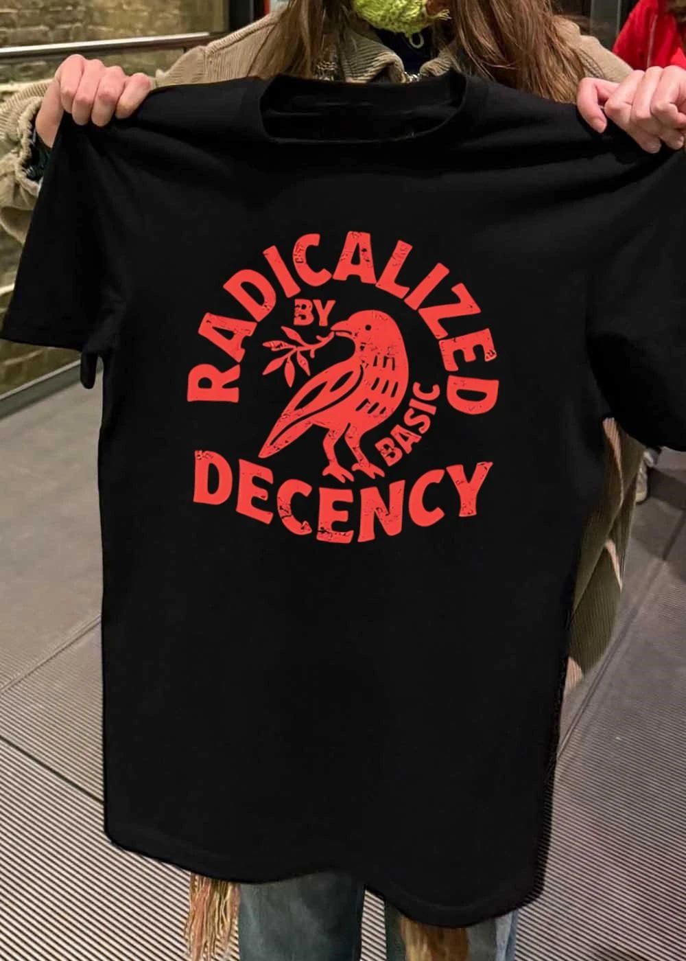 Radicalized by Basic Decency Peace Activism Social Justice Human Rights shirt