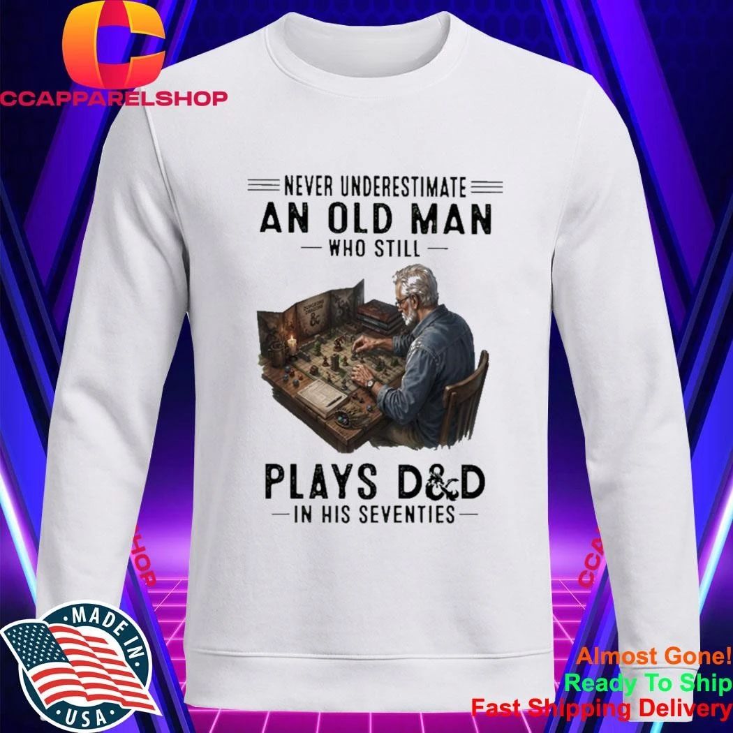 Never Underestimate An Old Man Who Still Play Dd In His Seventies Shirt