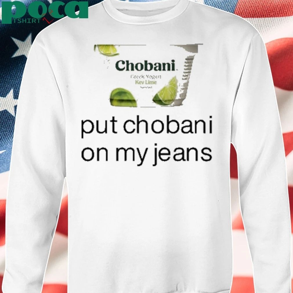Chobani Put Chobani On My Jeans T-shirt