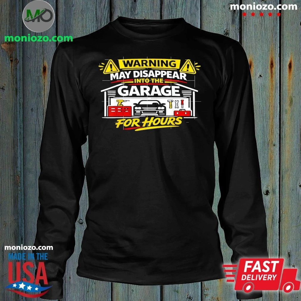 Warning May Disappear Into The Garage For Hours Shirt