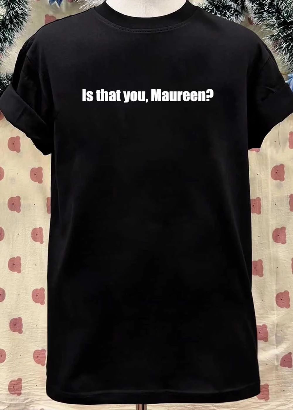 Apparel Featuring Quote Is That You Maureen Unisex T-Shirt