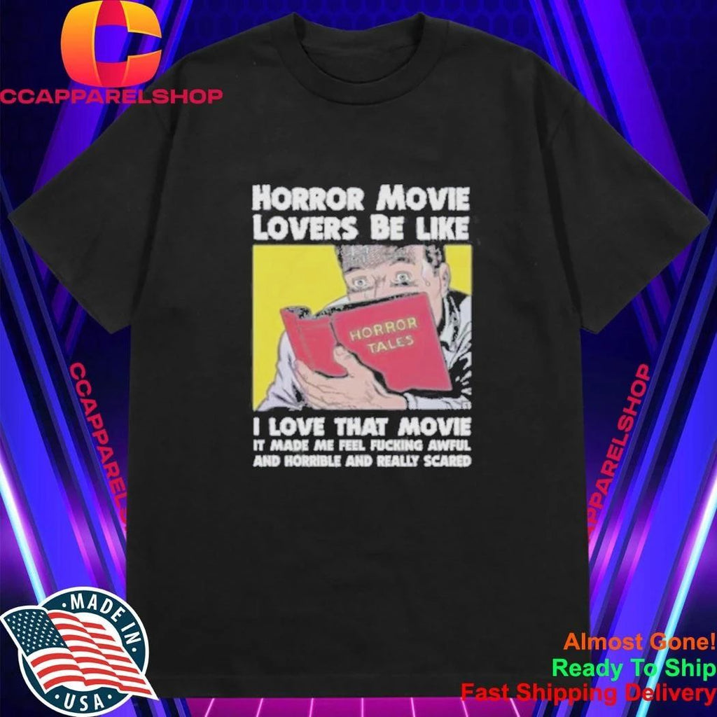 Horror Movie Lovers Be Like I Love That Movie It Made Me Feel Fucking Awful Shirt