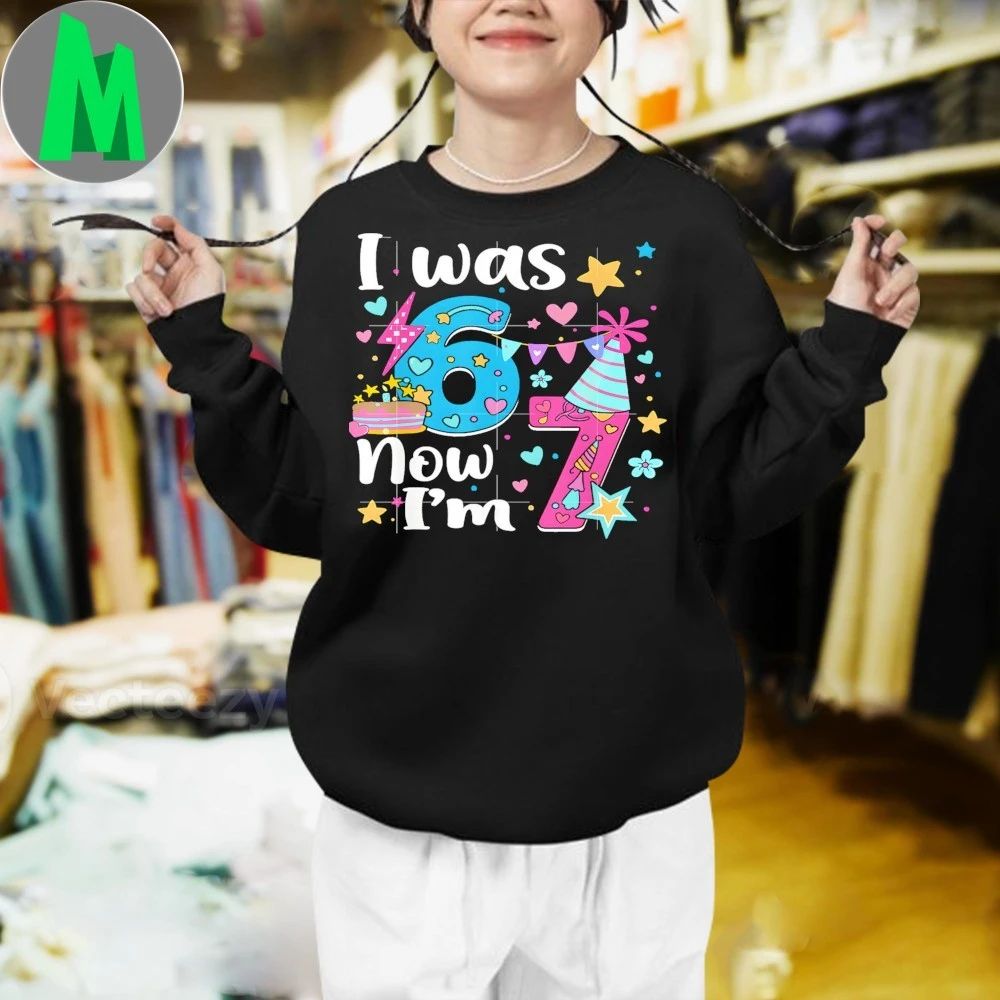 Original I Was 6 Now I’m 7 Birthday Funny 67 Kids Girls 7 Years Old Shirt