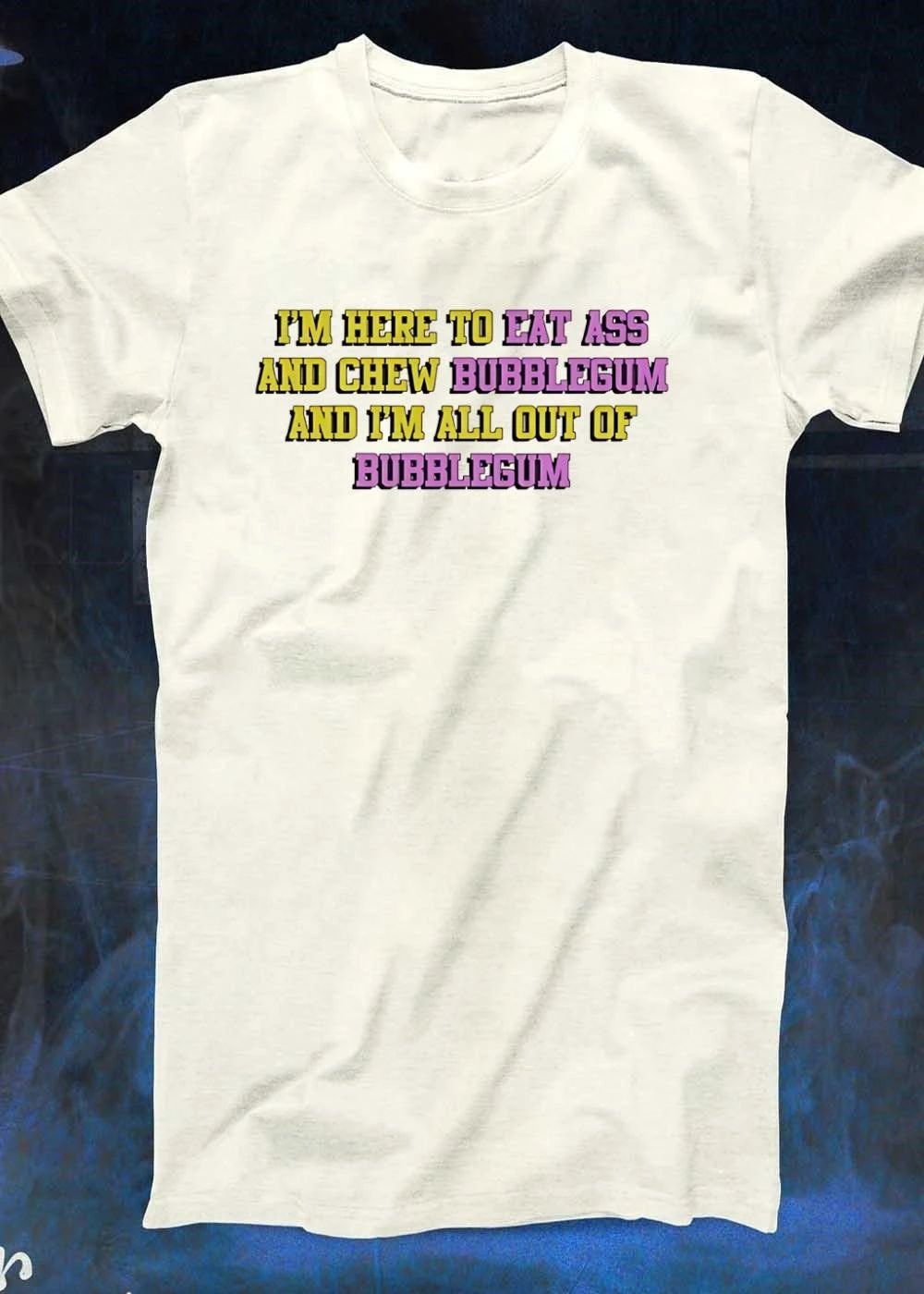 Funny Quote T-Shirt I’m Here to Eat Ass and Chew Bubblegum Out of Gum