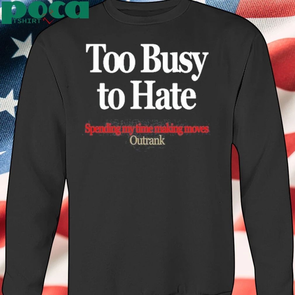 Kevin Watson Too Busy To Hate Spending My Time Making Moves Outrank Shirt