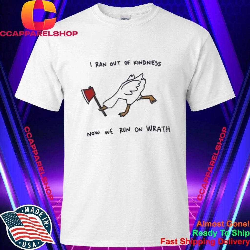 I Ran Out Of Kindness Now We Run On Wrath Funny Mad Goose With Axe Shirt