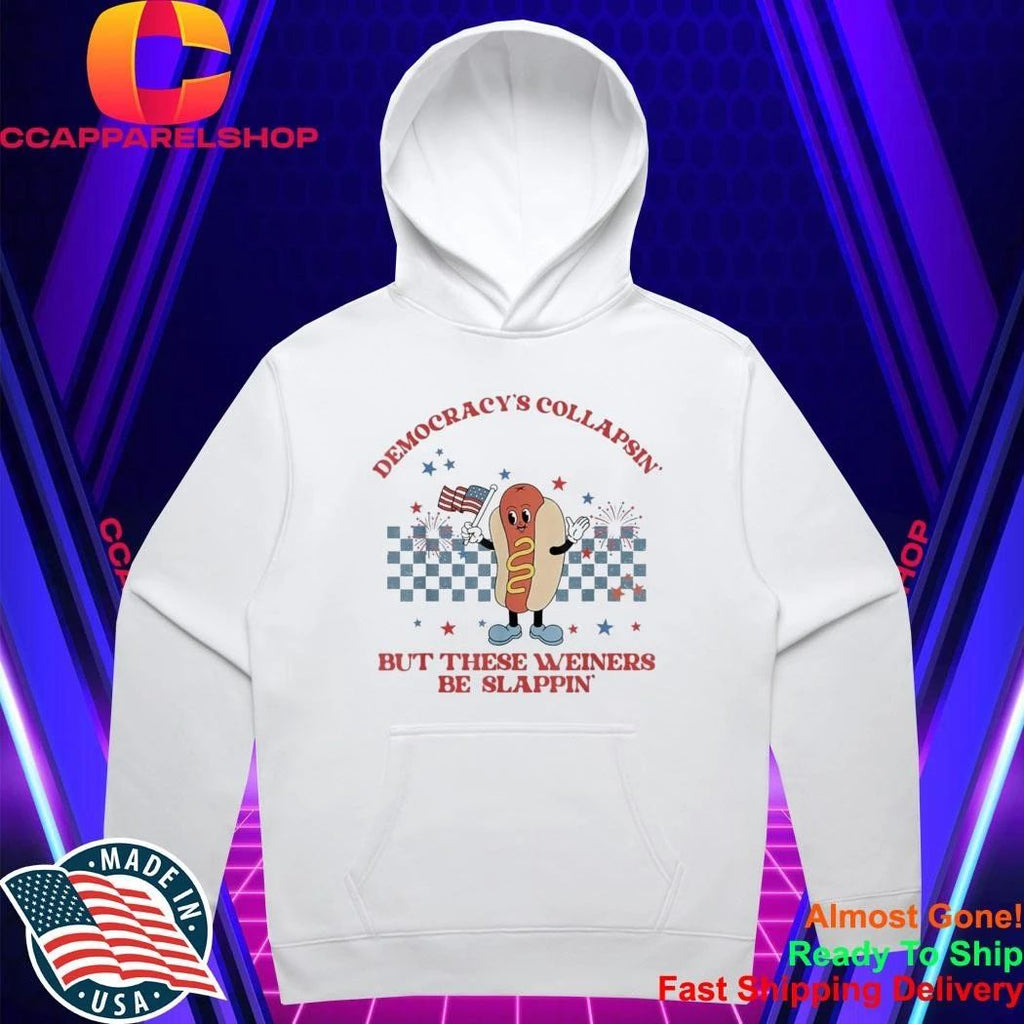 Democracy’s Collapsin’ But These Weiners Be Slappin Shirt