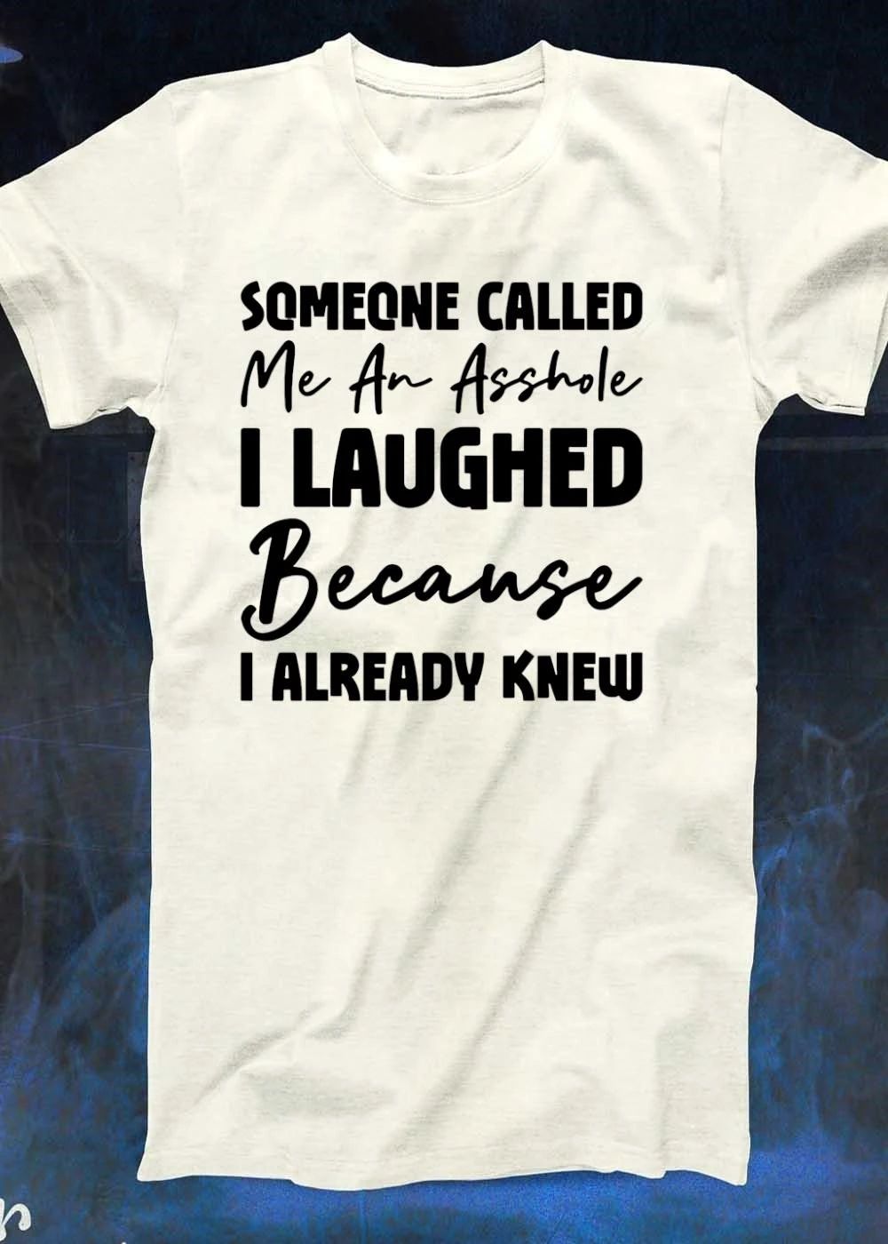 Someone called me an asshole I laughed because I already knew shirt