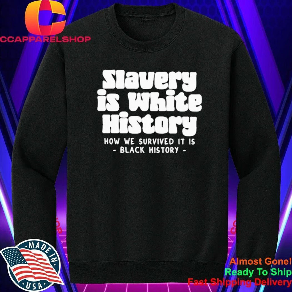 Slavery Is White History How We Survived It Is Black History Shirt