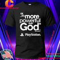 Playstation It Is More Powerful Than God Quote Marketing Gaming Shirt