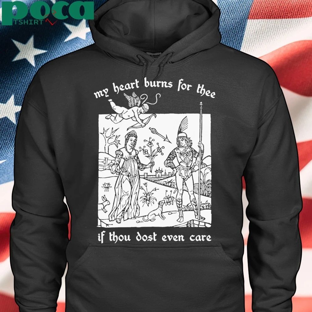 My Heart Burns For Thee If Thou Dost Even Care T-shirt