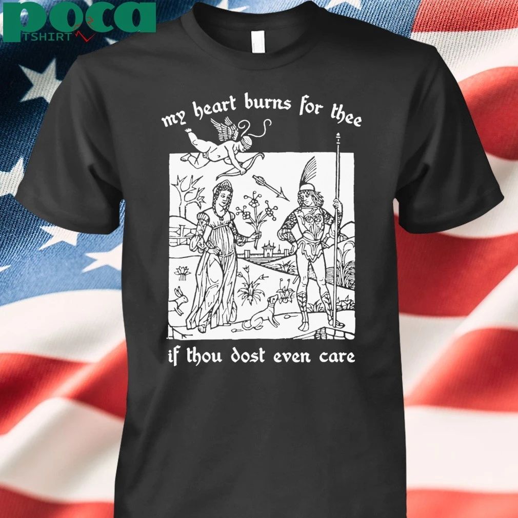 My Heart Burns For Thee If Thou Dost Even Care T-shirt