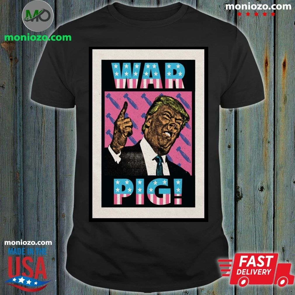 Original Trump War Pig Poster T-Edition For Fan Shirt