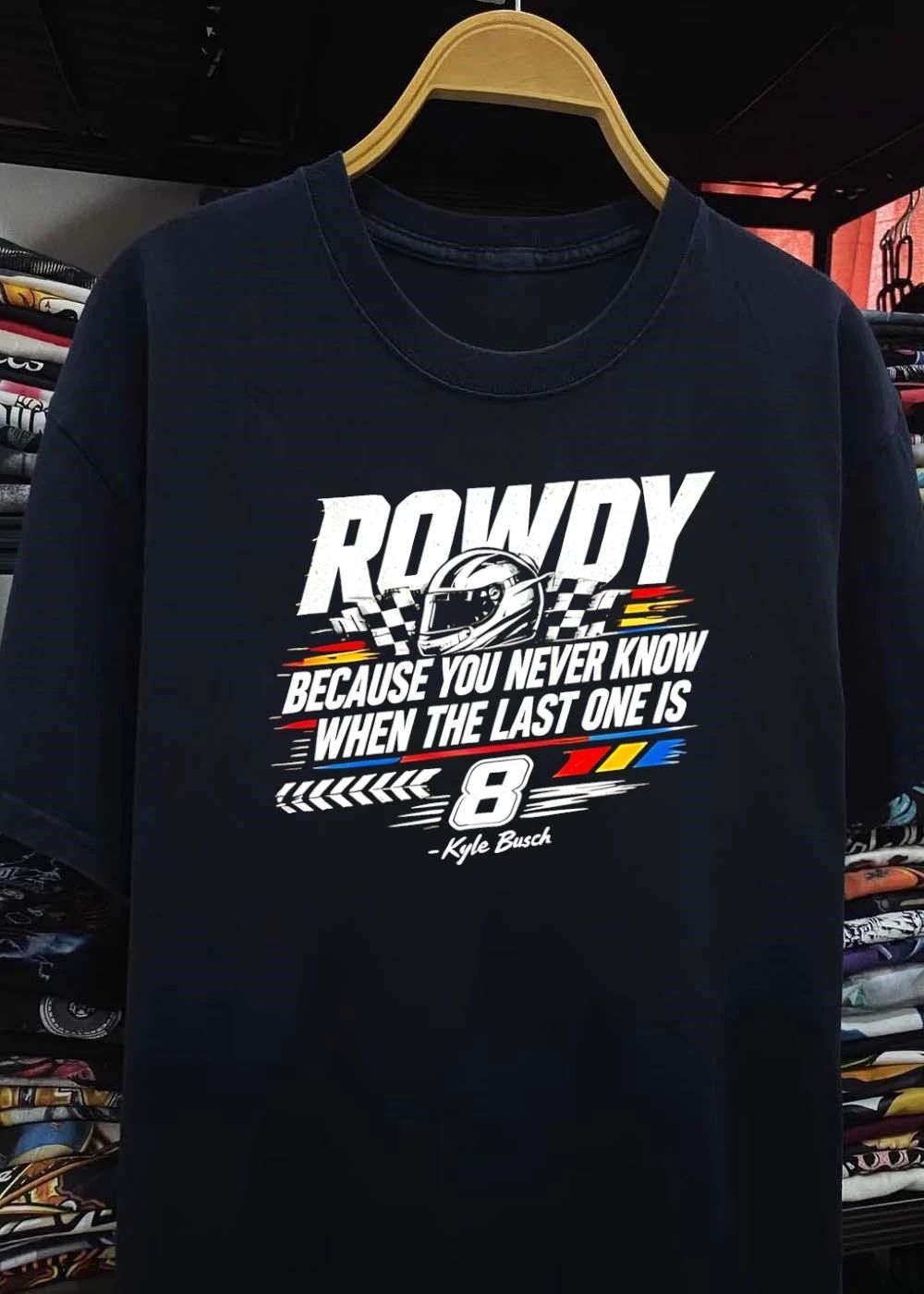 Kyle Busch Rowdy 8 NASCAR Racing ‘Because You Never Know When the Last One Is’ 2026 Fan Shirt