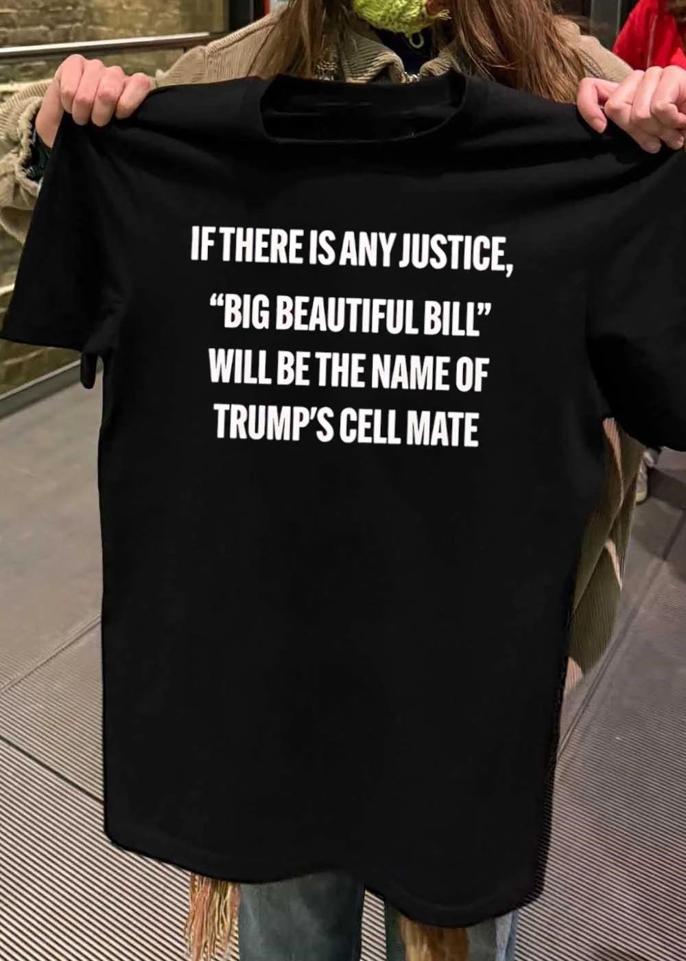 If There Is Any Justice Big Beautiful Bill Will Be The Name Of Trump’s Cell Mate shirt