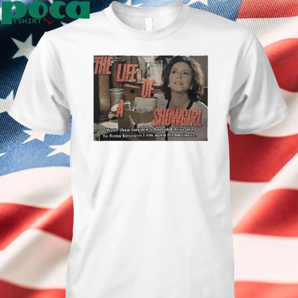The Life Of A Showgirl Well Then Buy Me A Boa And Drive Me To Reno Because I Am Open For Business Shirt