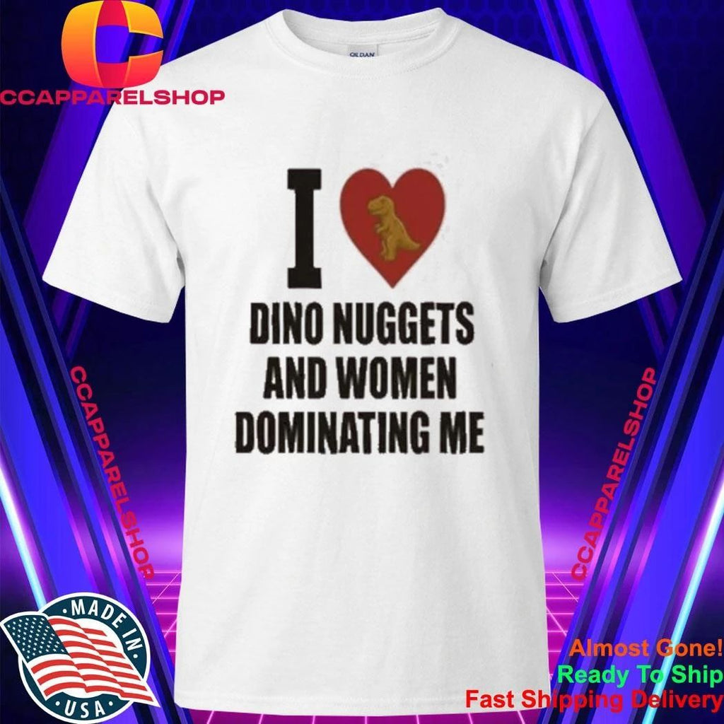 I Love Dino Nuggets And Women Dominating Men Shirt