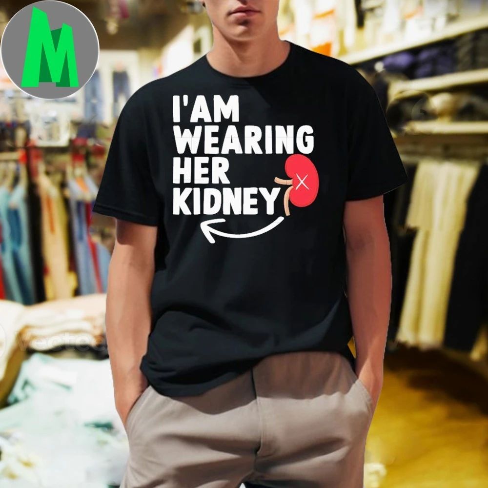 I’m wearing her kidney shirt