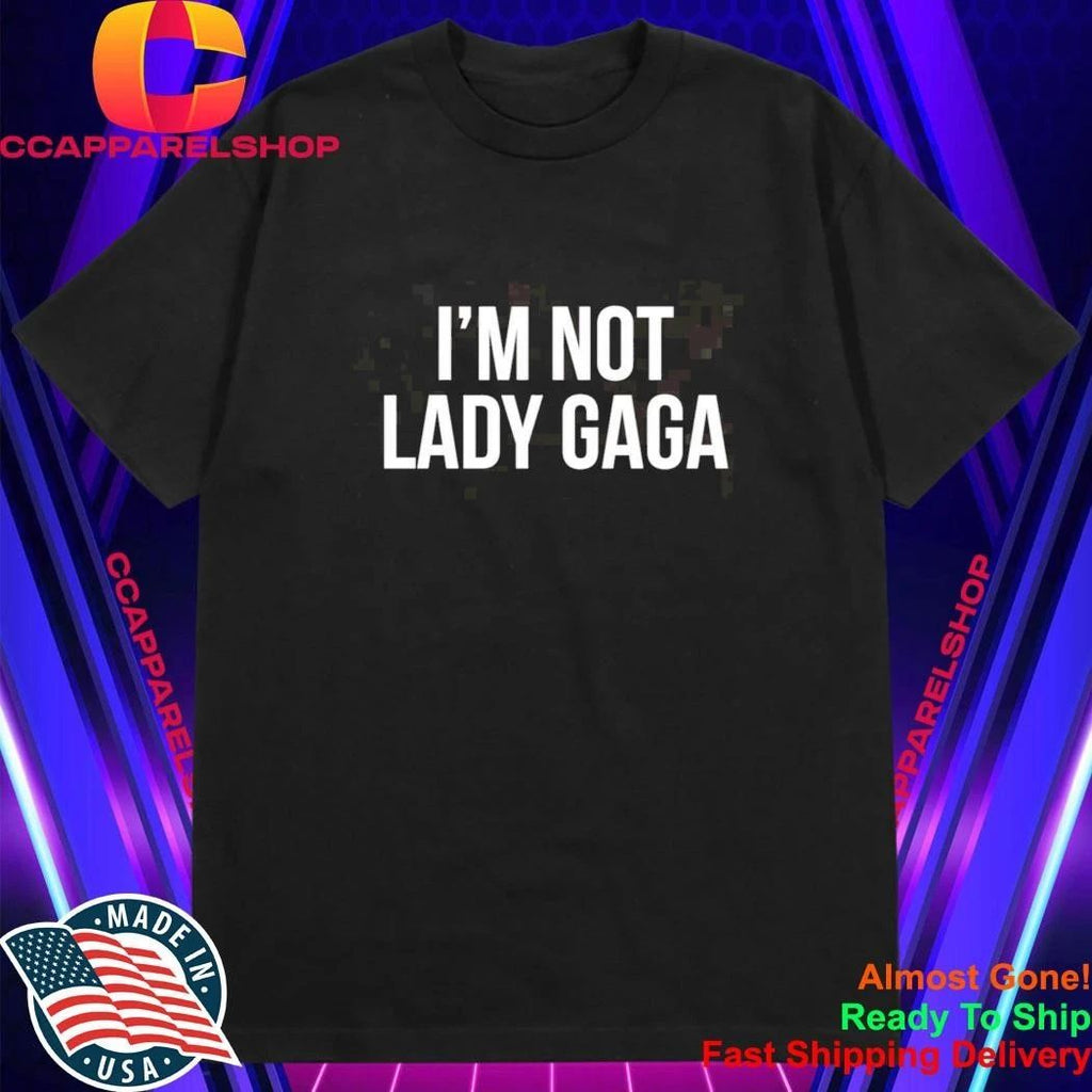 I’m Not Lady Gaga Shirt