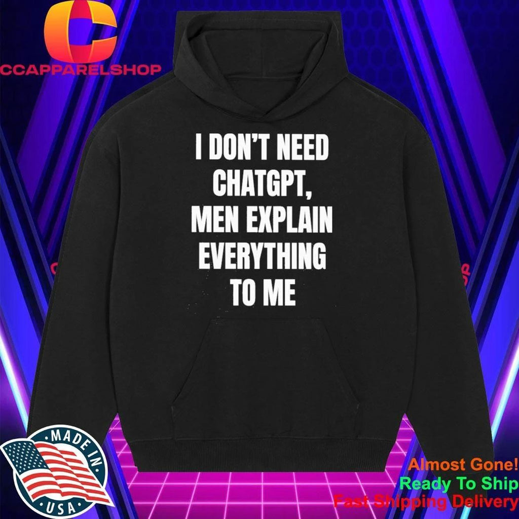 I Dont Need Chatgpt Men Explain Everything To Me Shirt