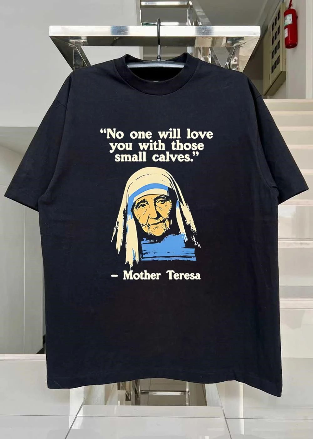 No One Will Love You with Those Small Calves Mother Teresa T-Shirt