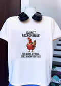 Funny Farm Fashion I am Not Responsible for what My Face does when You Talk shirt