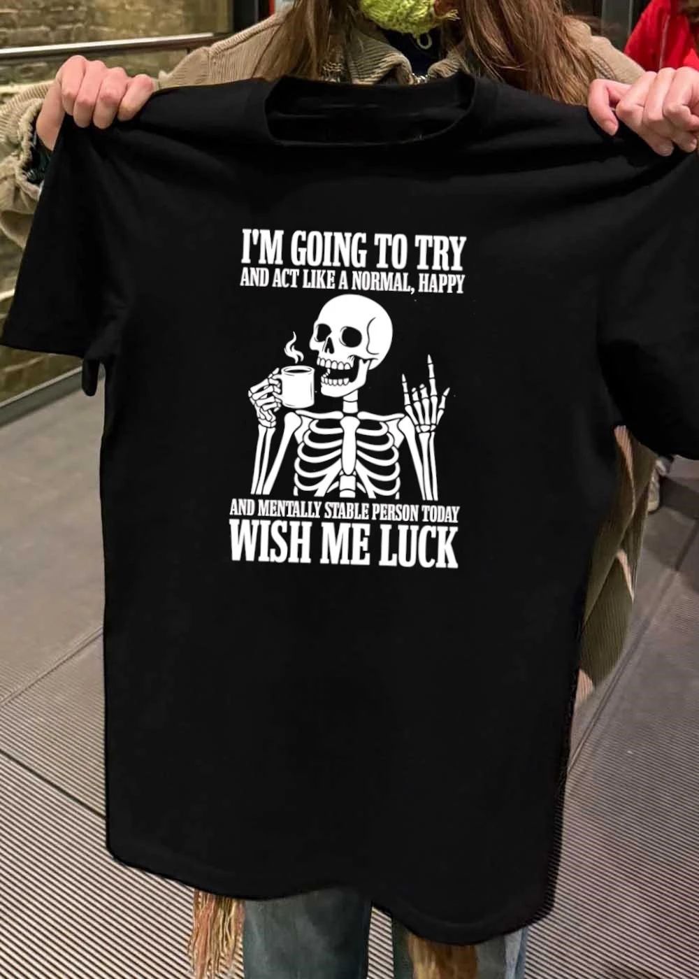 Skeleton Drinking Coffee I’m Going to Try and Act Like a Normal Happy and Mentally Stable Person Today Wish Me Luck T-Shirt
