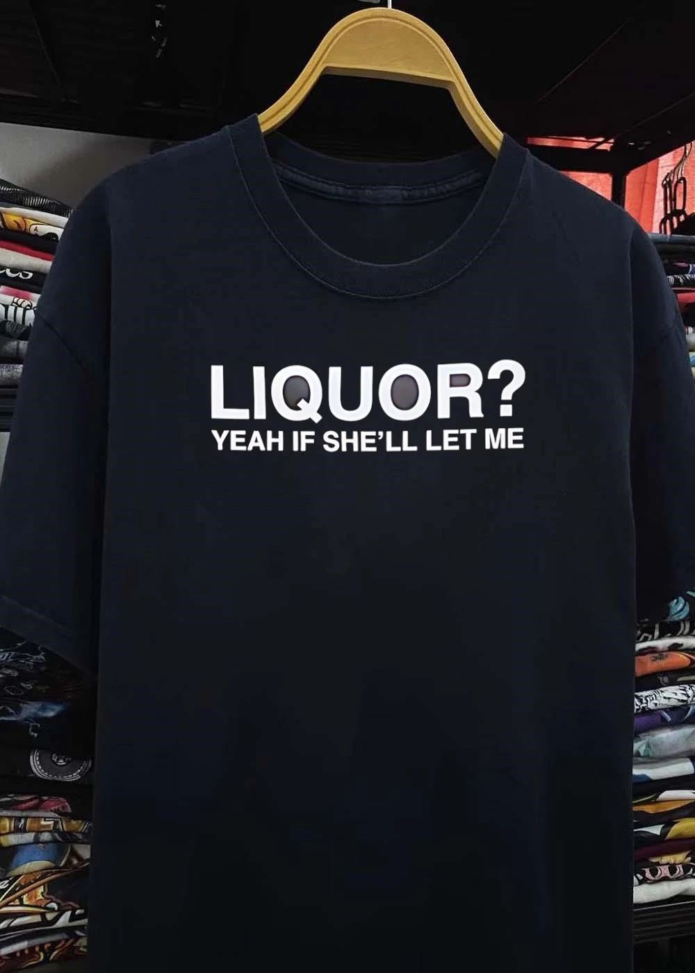 Liquor’ Yeah If She’ll Let Me Shirt