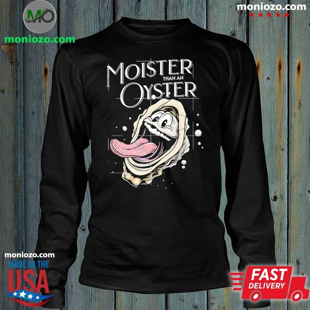 Moister Than An Oyster Shirt