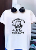 Beer Can Beer Alcohol Drink Can Pun it’s Beer can not Beer can’t shirt